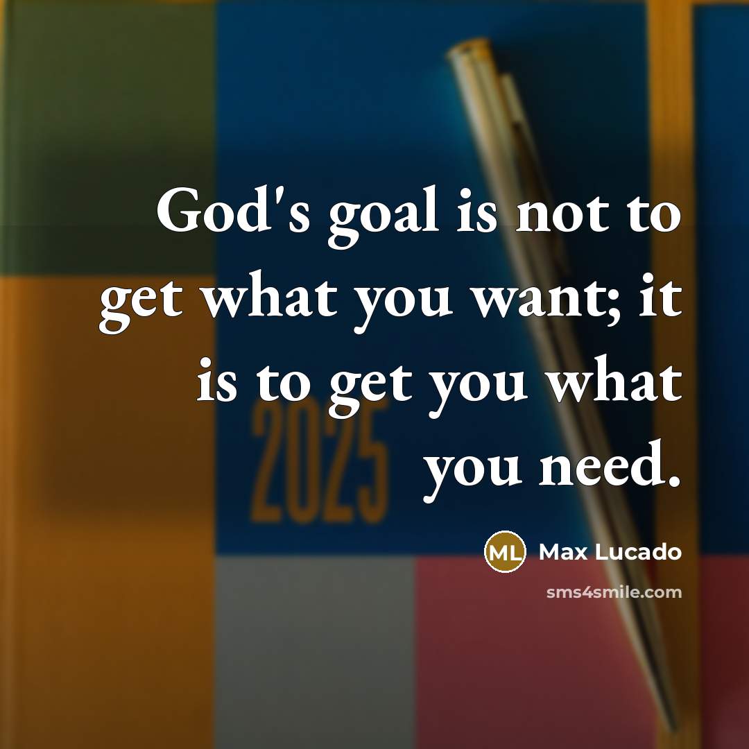 “God's goal is not to get what you want; it…” quote by Max Lucado