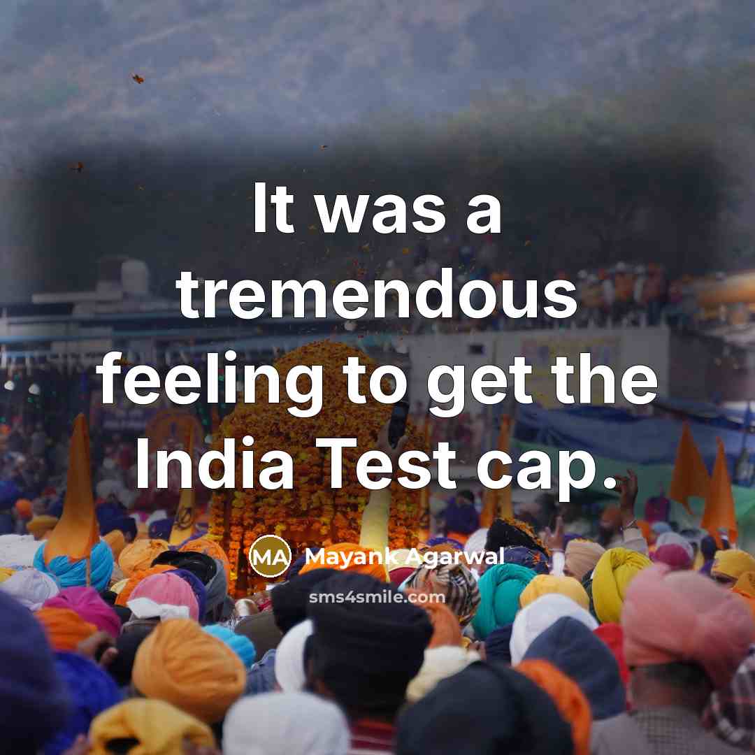 “It was a tremendous feeling to get the India Test…” quote by Mayank Agarwal