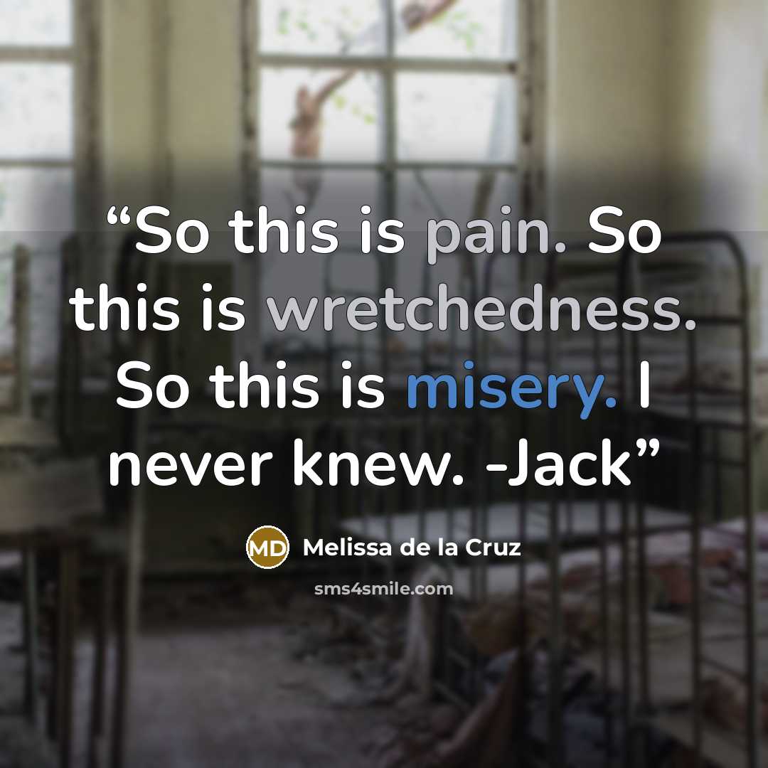 “So this is pain. So this is wretchedness. So this is misery. I never knew. -Jack” quote by Melissa de la Cruz