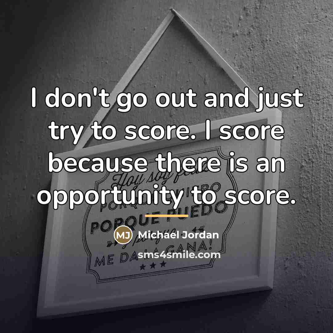 “I don't go out and just try to score. I…” quote by Michael Jordan