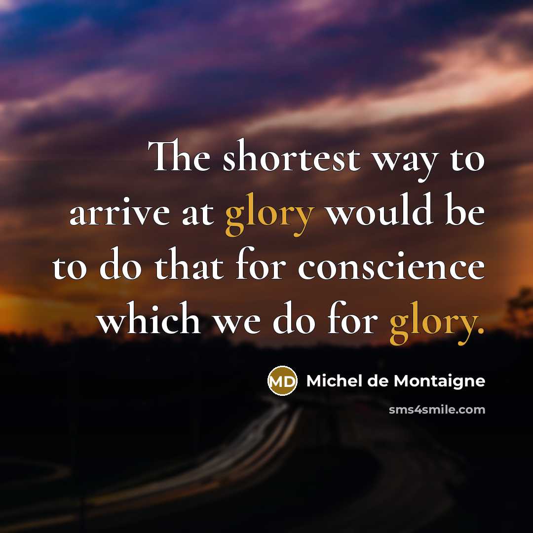 “The shortest way to arrive at glory would be to…” quote by Michel de Montaigne