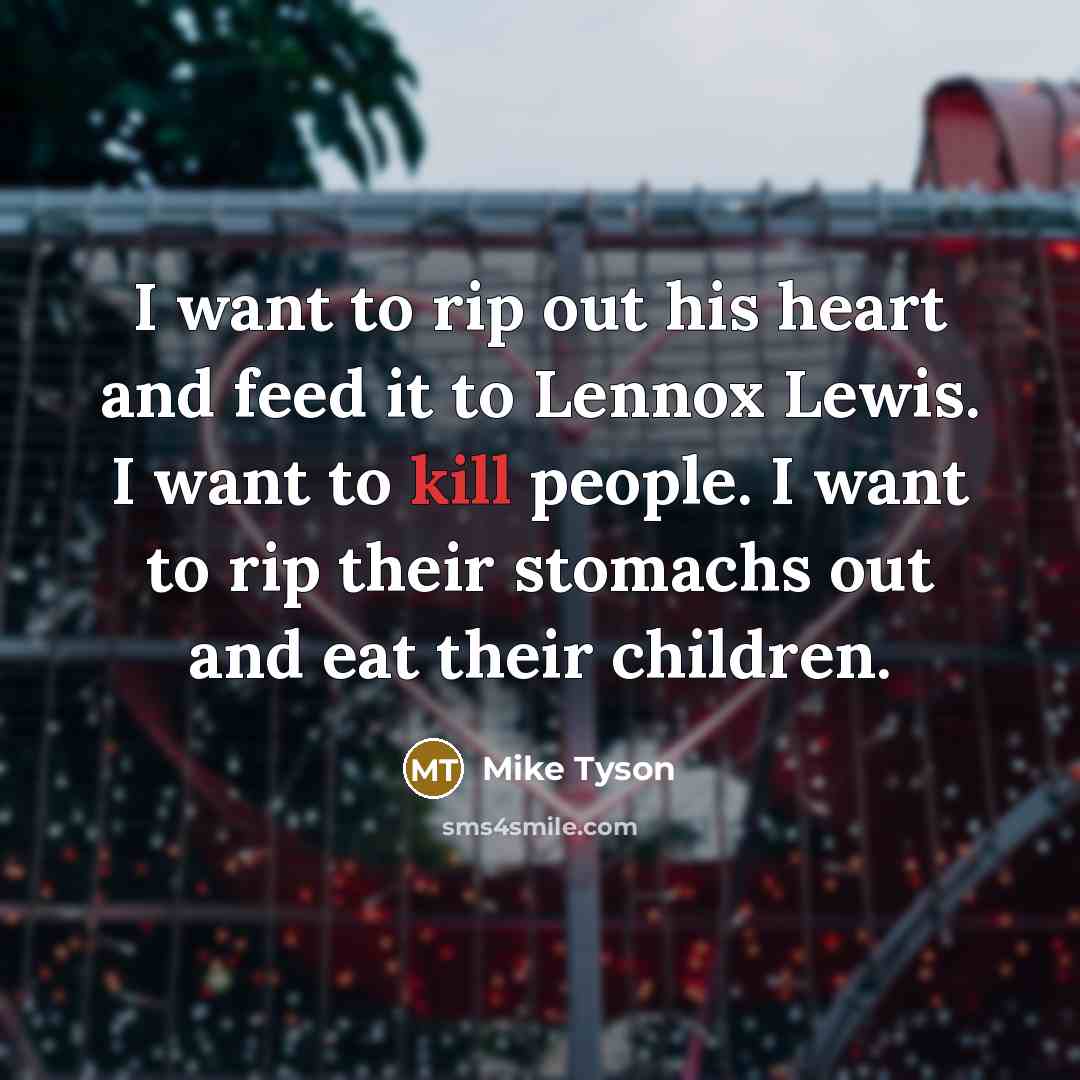 “I want to rip out his heart and feed it…” quote by Mike Tyson