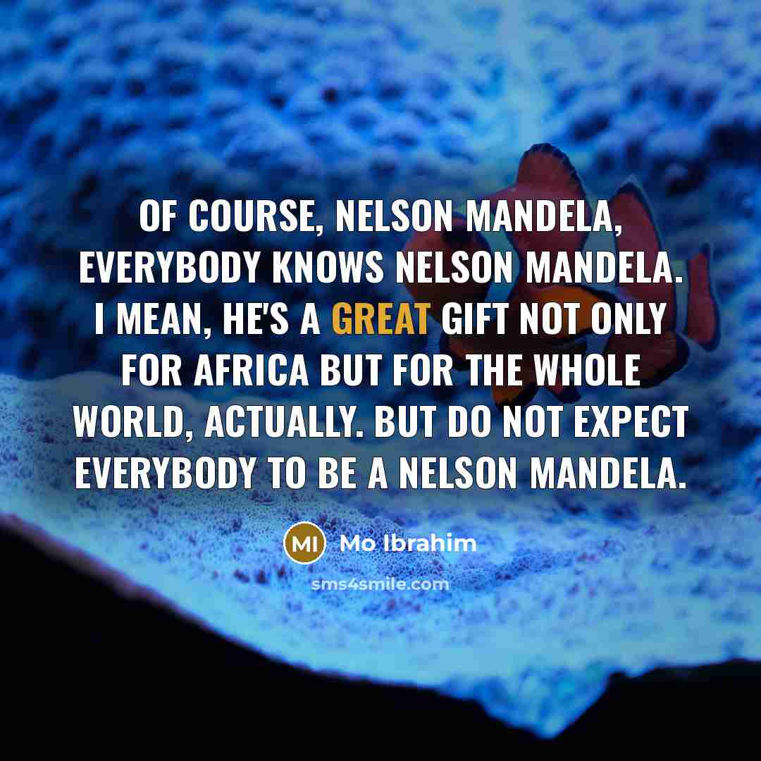 “Of course, Nelson Mandela, everybody knows Nelson Mandela. I mean,…” quote by Mo Ibrahim