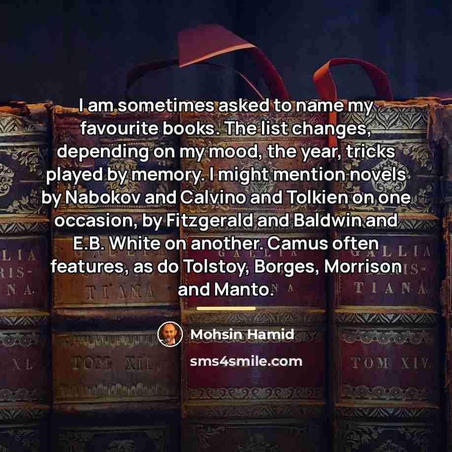“I am sometimes asked to name my favourite books. The…” quote by Mohsin Hamid