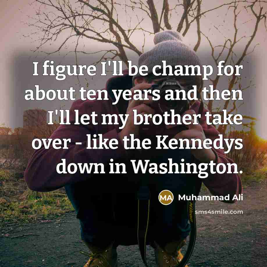 “I figure I'll be champ for about ten years and…” quote by Muhammad Ali