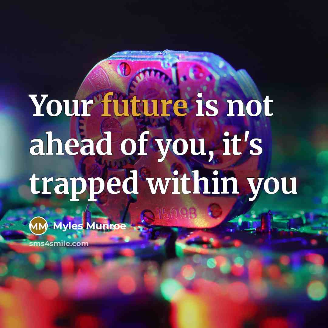 “Your future is not ahead of you, it's trapped within…” quote by Myles Munroe