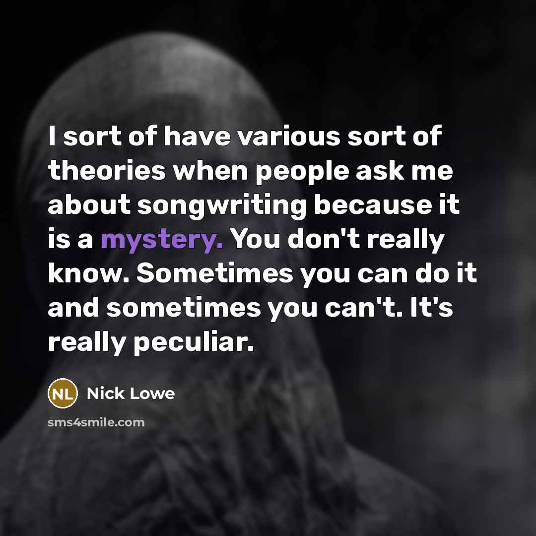 “I sort of have various sort of theories when people…” quote by Nick Lowe