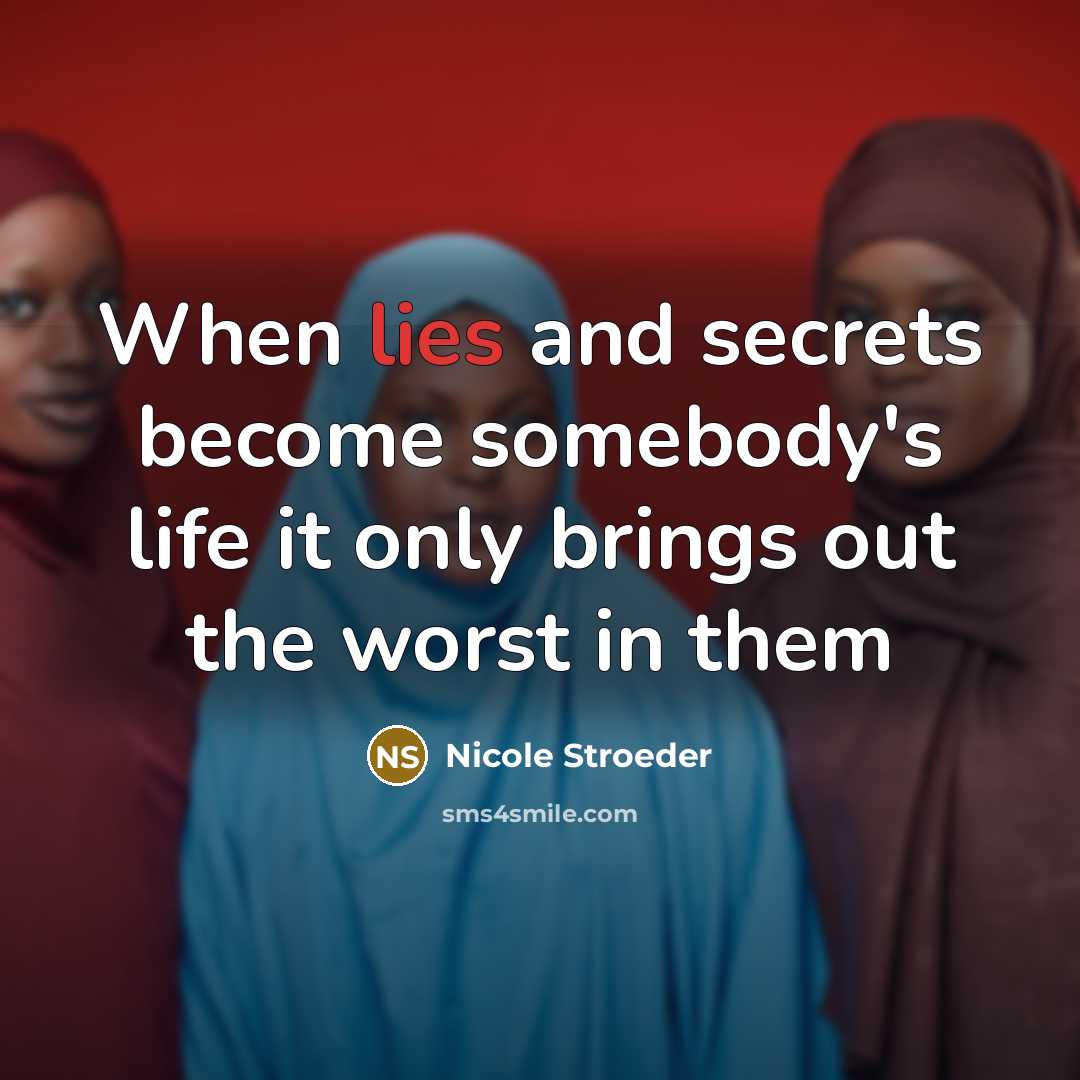 “When lies and secrets become somebody's life it only brings out the worst in them” quote by Nicole Stroeder