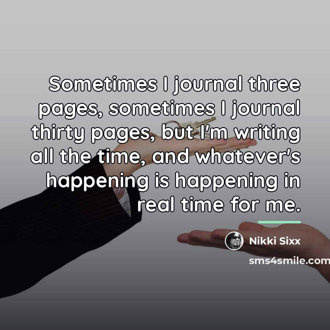 “Sometimes I journal three pages, sometimes I journal thirty pages,…” quote by Nikki Sixx