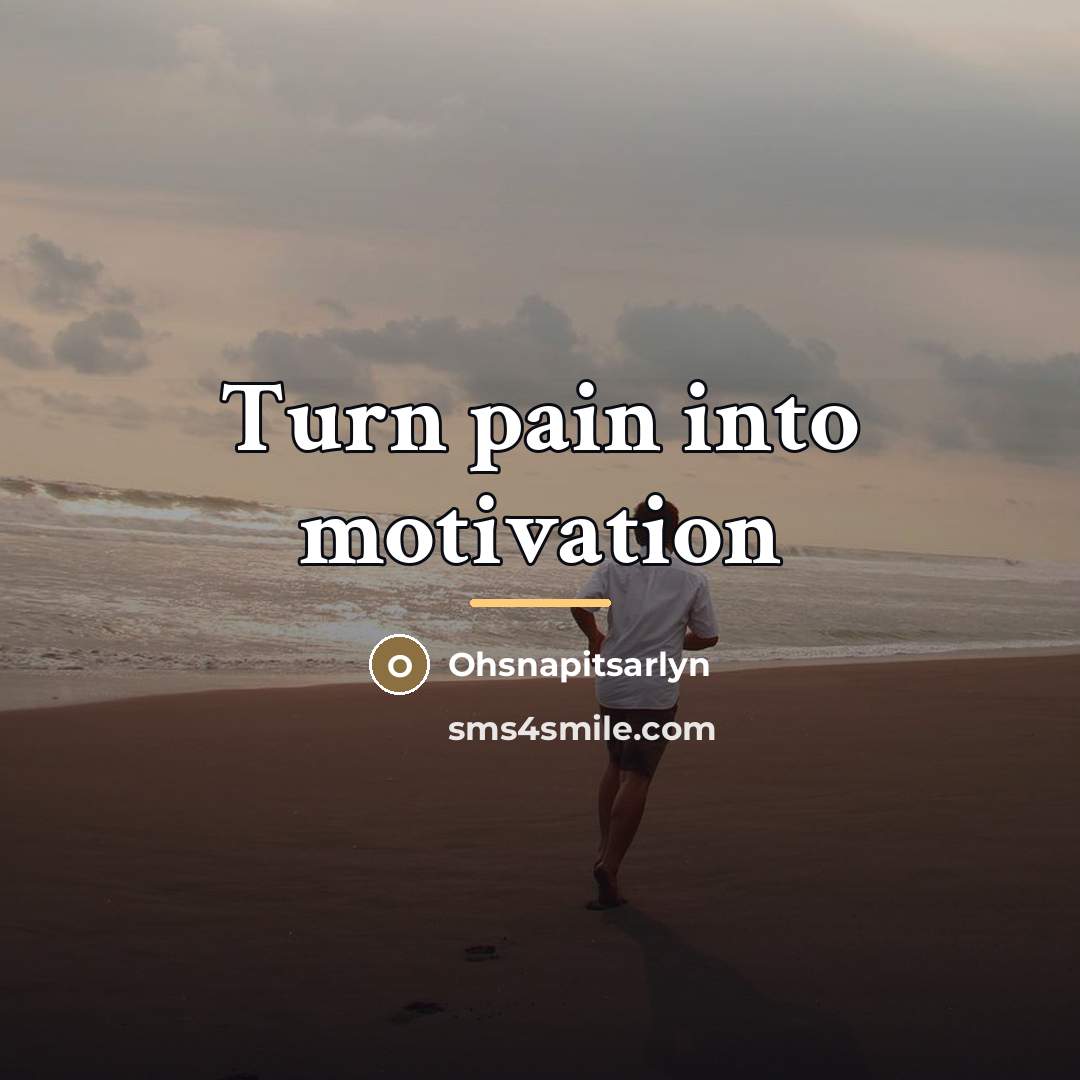“Turn pain into motivation…” quote by Ohsnapitsarlyn