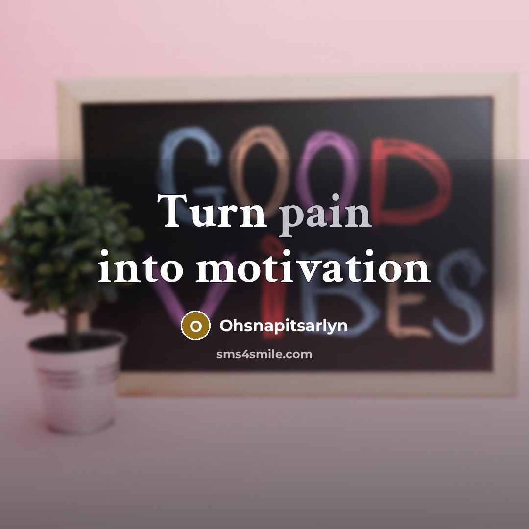 “Turn pain into motivation” quote by Ohsnapitsarlyn