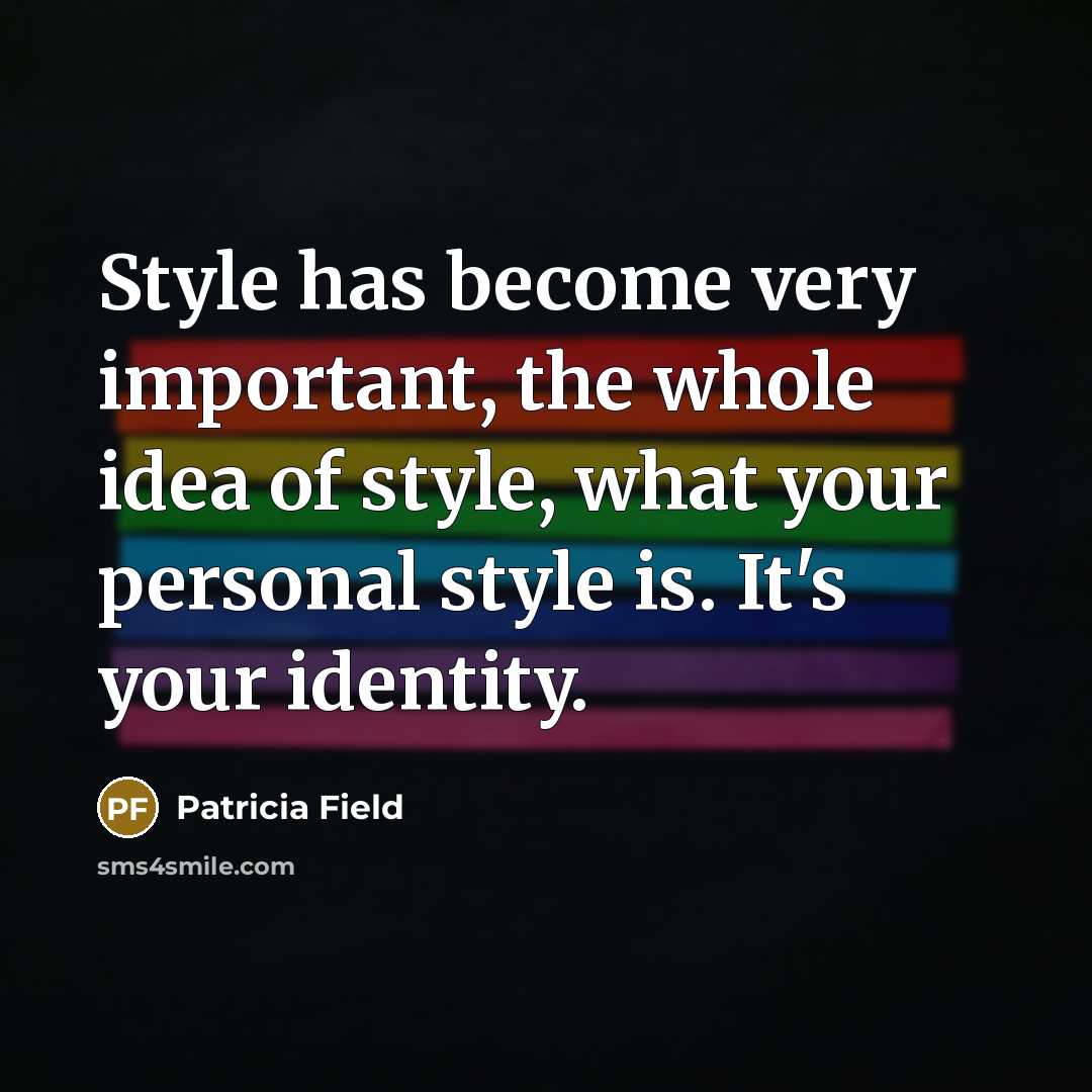 “Style has become very important, the whole idea of style,…” quote by Patricia Field