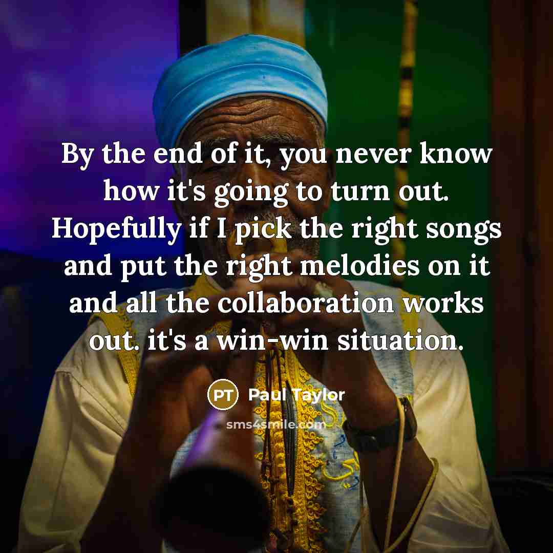 “By the end of it, you never know how it's…” quote by Paul Taylor