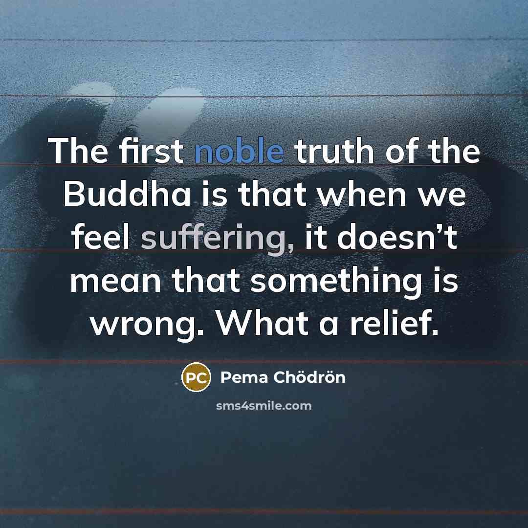 “The first noble truth of the Buddha is that when…” quote by Pema Chodron