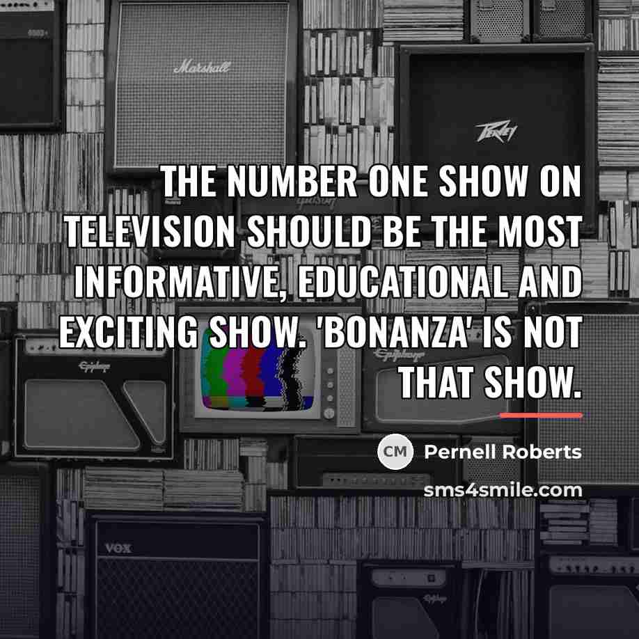 “The number one show on television should be the most…” quote by Pernell Roberts