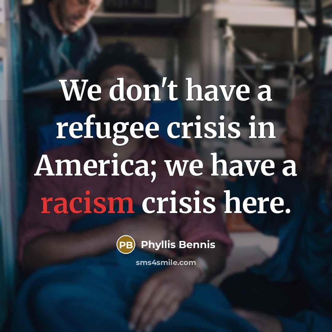 “We don't have a refugee crisis in America; we have…” quote by Phyllis Bennis