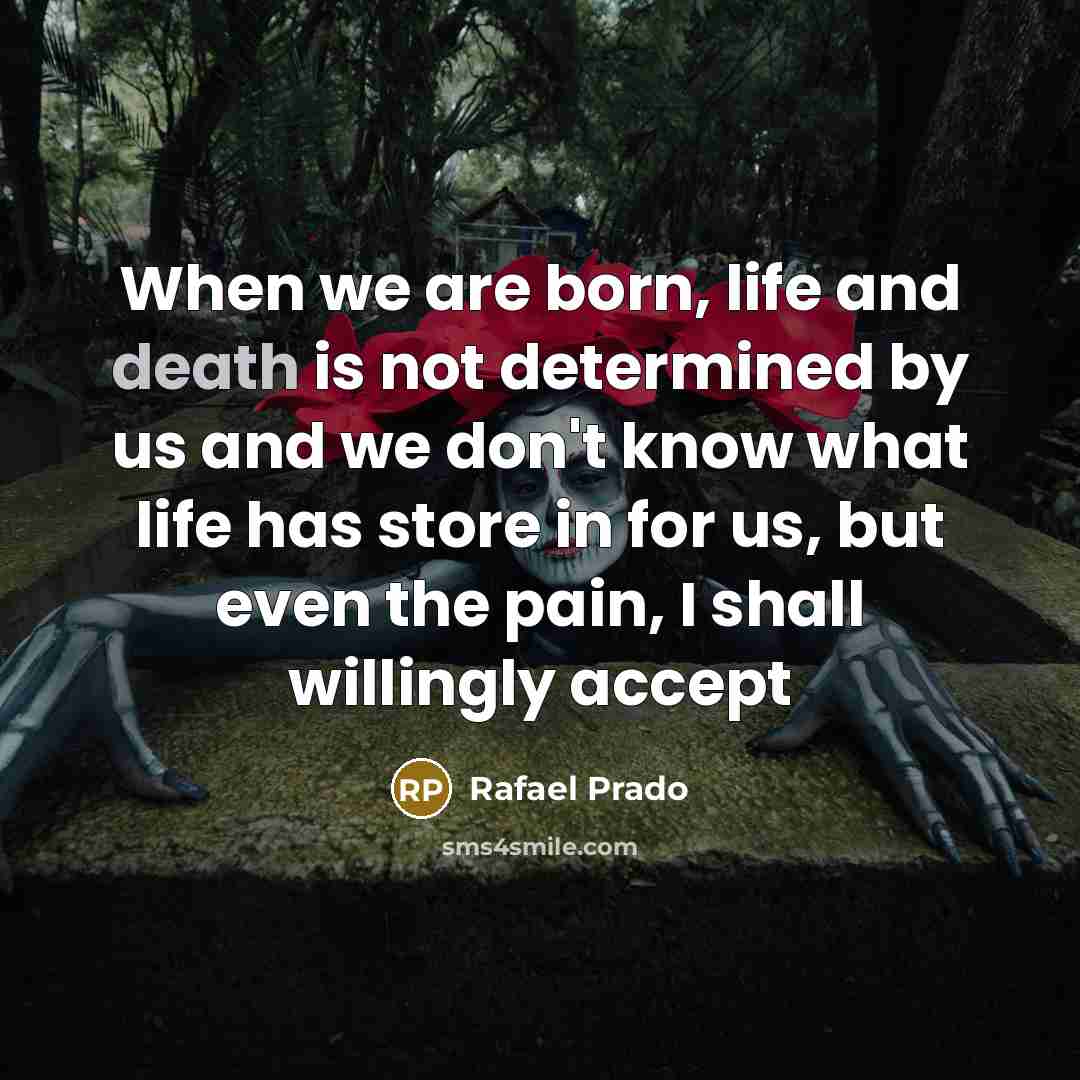 “When we are born, life and death is not determined…” quote by Rafael Prado