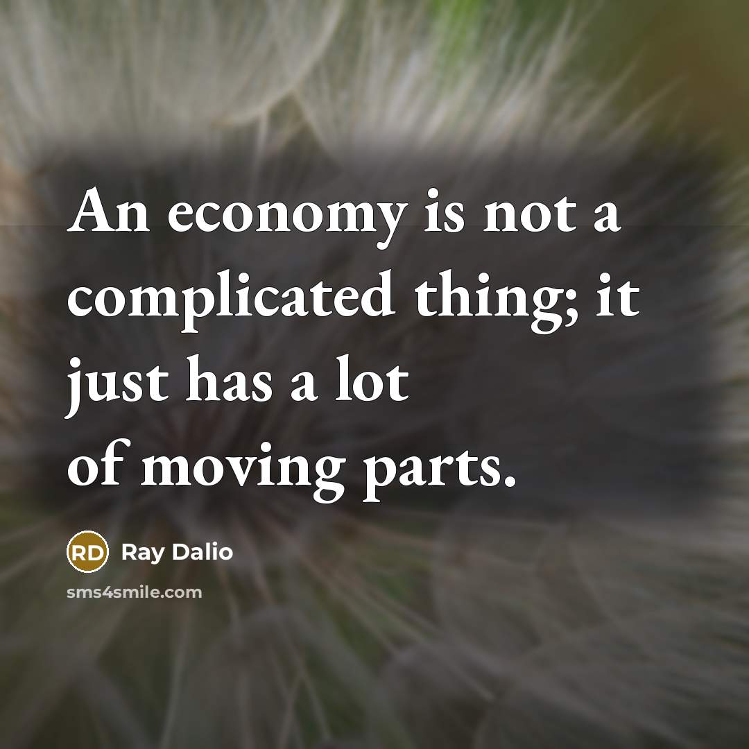 “An economy is not a complicated thing; it just has…” quote by Ray Dalio