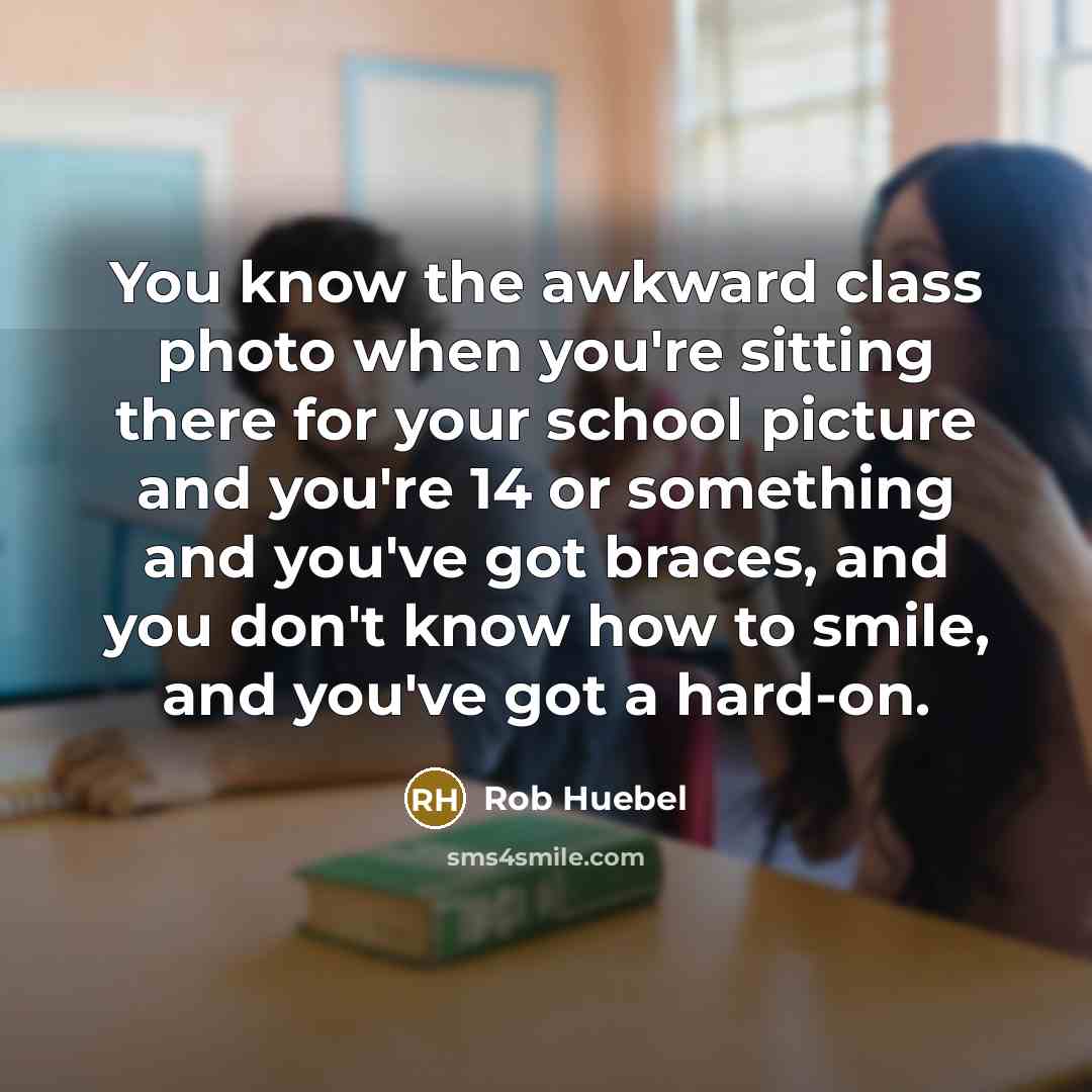 “You know the awkward class photo when you're sitting there…” quote by Rob Huebel