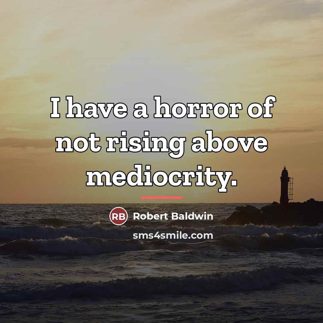 “I have a horror of not rising above mediocrity.…” quote by Robert Baldwin