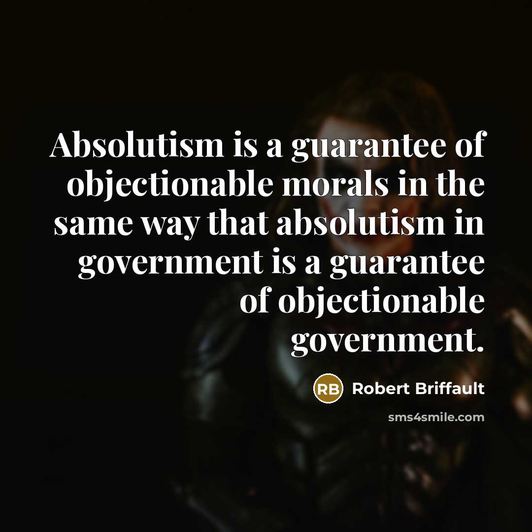 “Absolutism is a guarantee of objectionable morals in the same…” quote by Robert Briffault