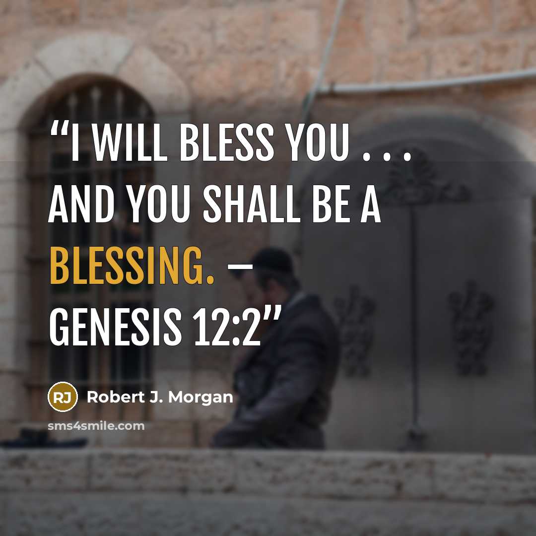“I will bless you . . . and you shall be a blessing. – Genesis 12:2” quote by Robert J. Morgan