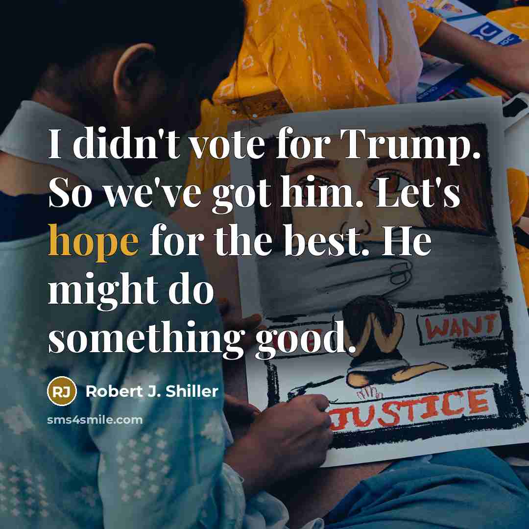 “I didn't vote for Trump. So we've got him. Let's…” quote by Robert J. Shiller