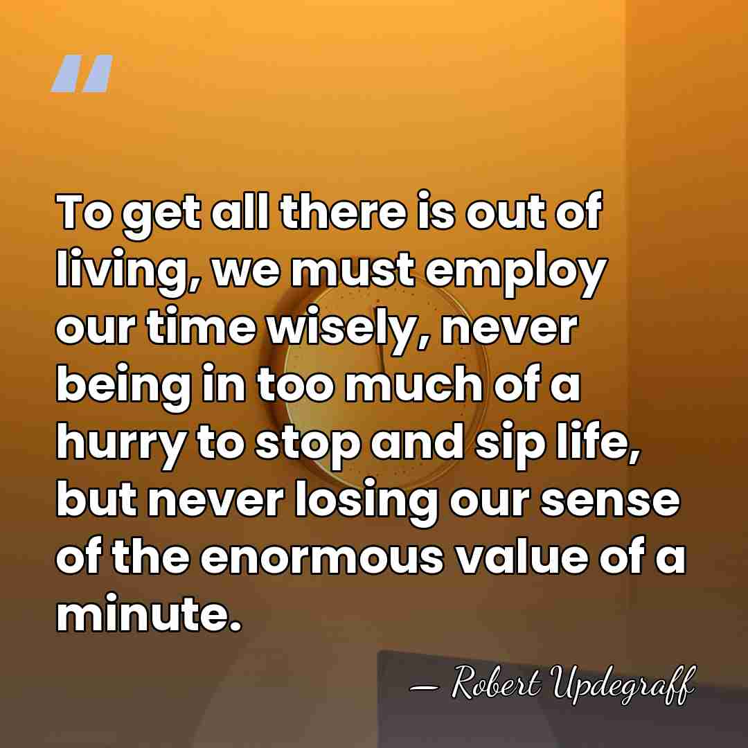 To get all there is out of living, we must employ our&hellip; - Robert Updegraff