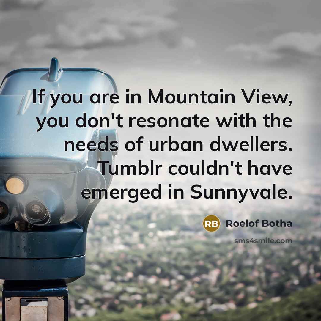 “If you are in Mountain View, you don't resonate with…” quote by Roelof Botha