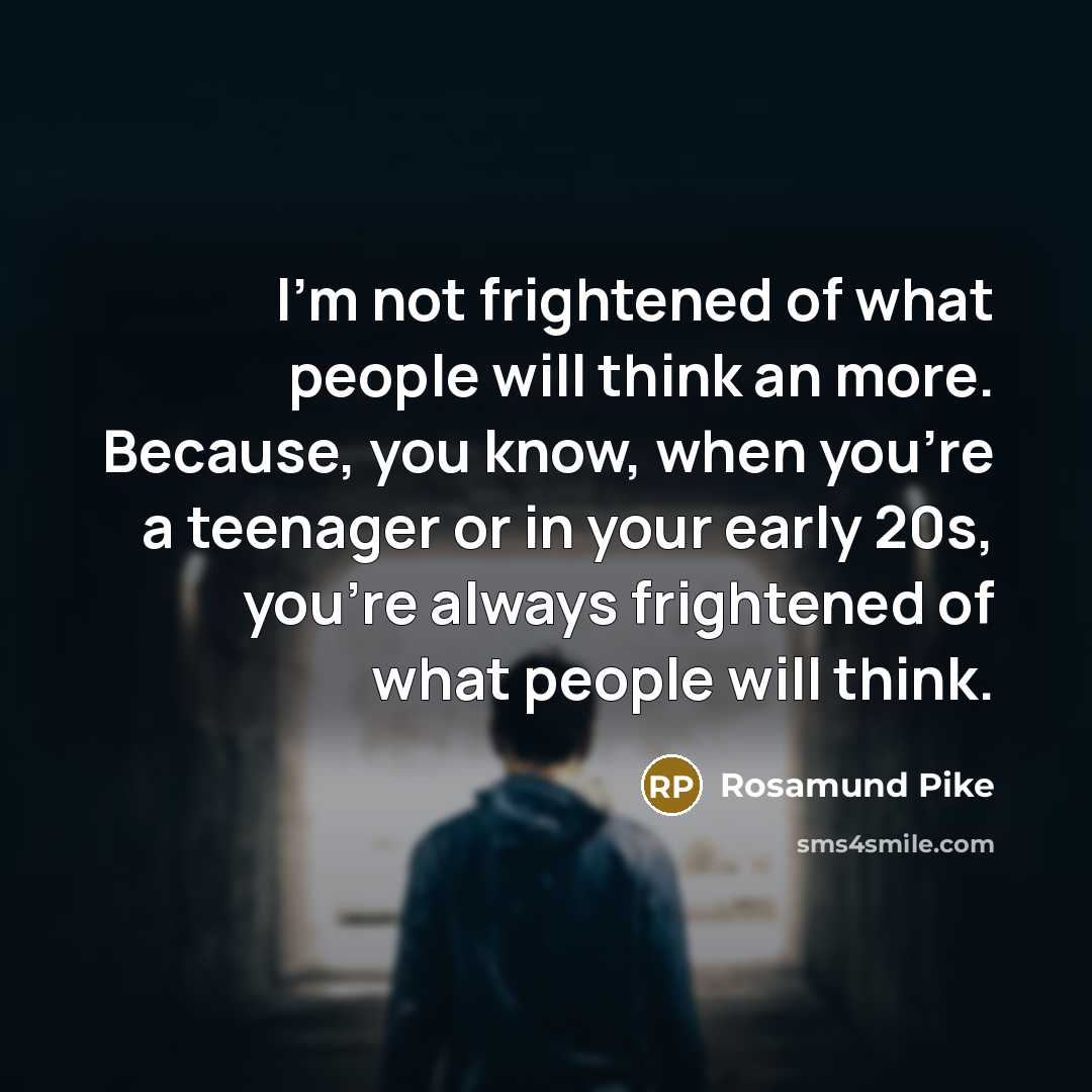 “I'm not frightened of what people will think an more.…” quote by Rosamund Pike