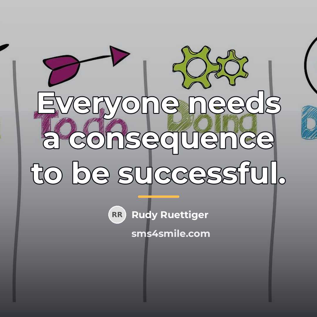 “Everyone needs a consequence to be successful.…” quote by Rudy Ruettiger
