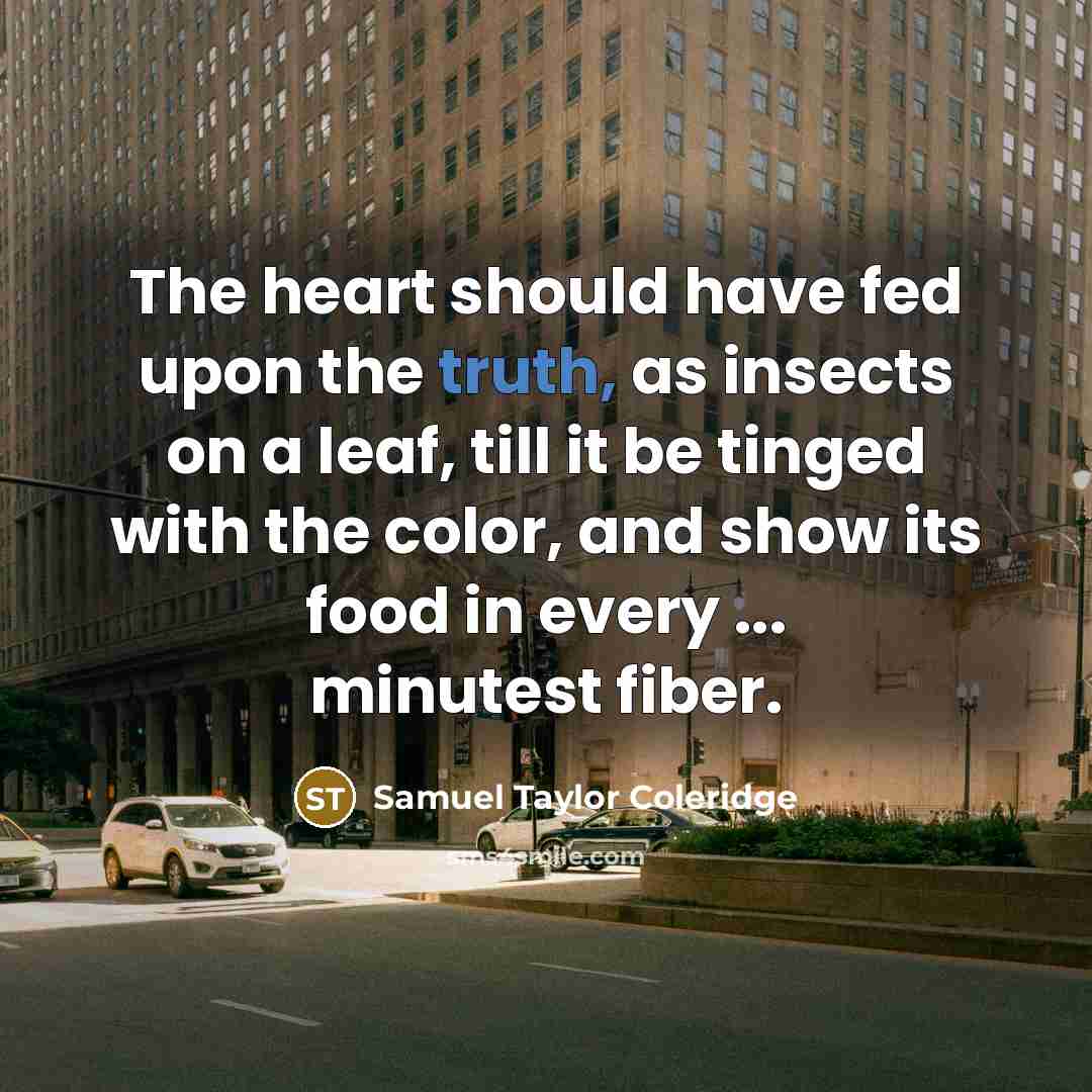 “The heart should have fed upon the truth, as insects…” quote by Samuel Taylor Coleridge