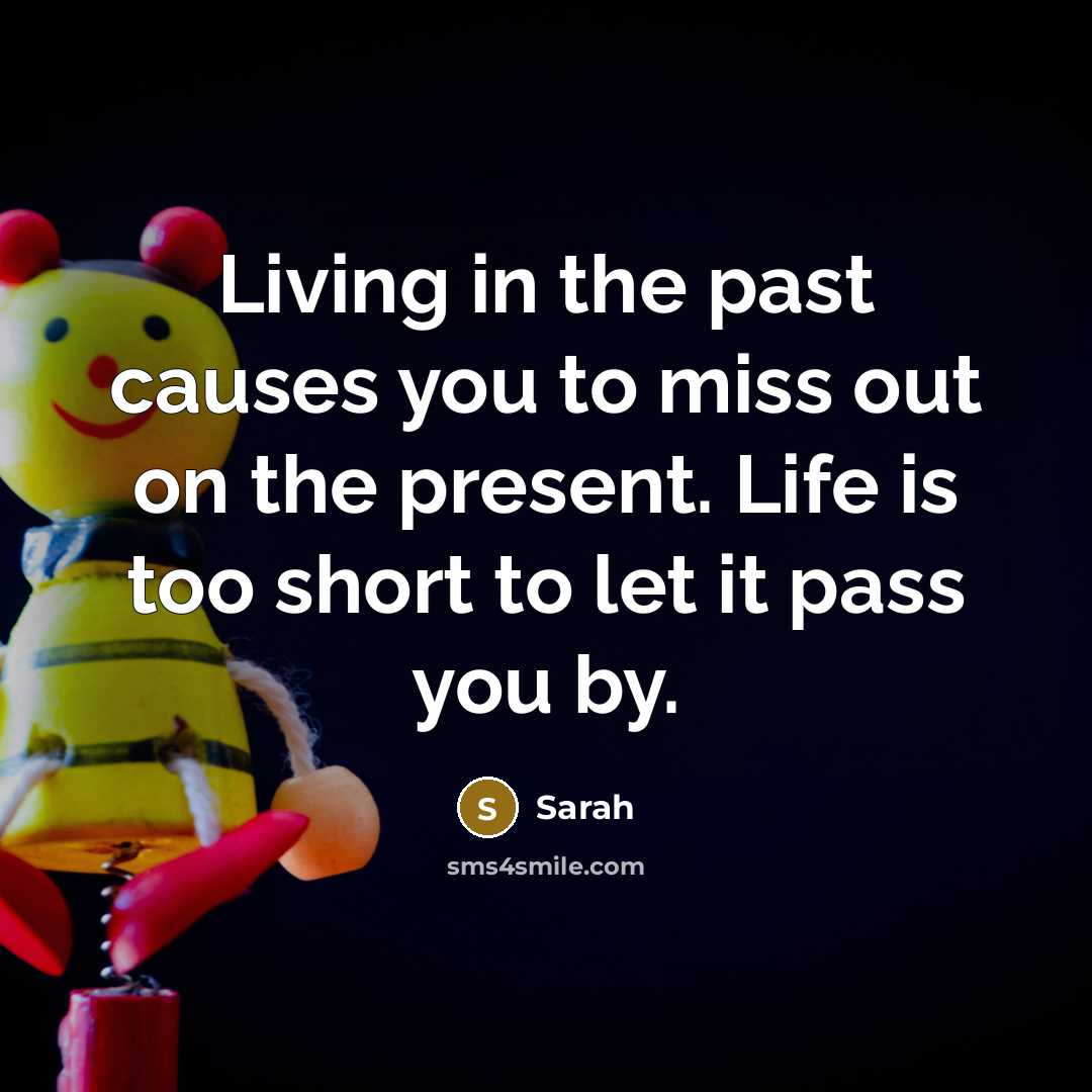 “Living in the past causes you to miss out on…” quote by Sarah