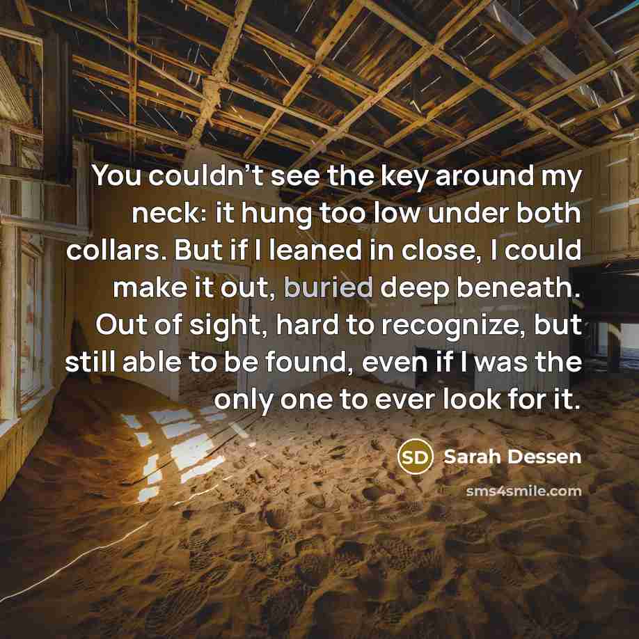 “You couldn't see the key around my neck: it hung…” quote by Sarah Dessen