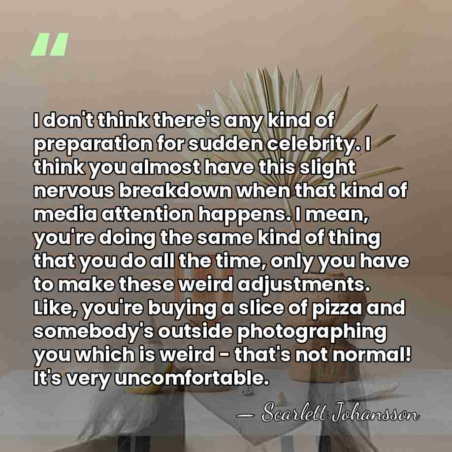 I don't think there's any kind of preparation for sudden celebrity. I&hellip; - Scarlett Johansson