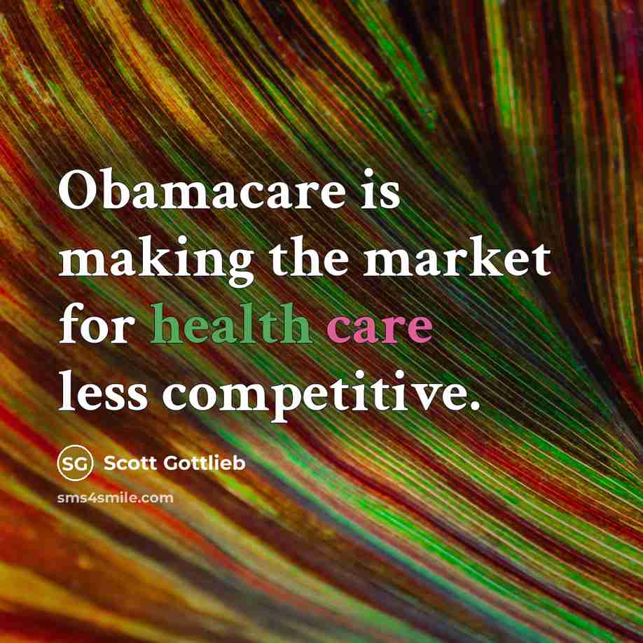 “Obamacare is making the market for health care less competitive.…” quote by Scott Gottlieb