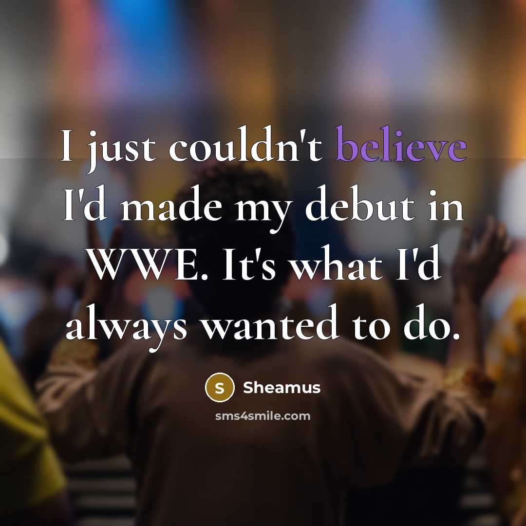 “I just couldn't believe I'd made my debut in WWE.…” quote by Sheamus