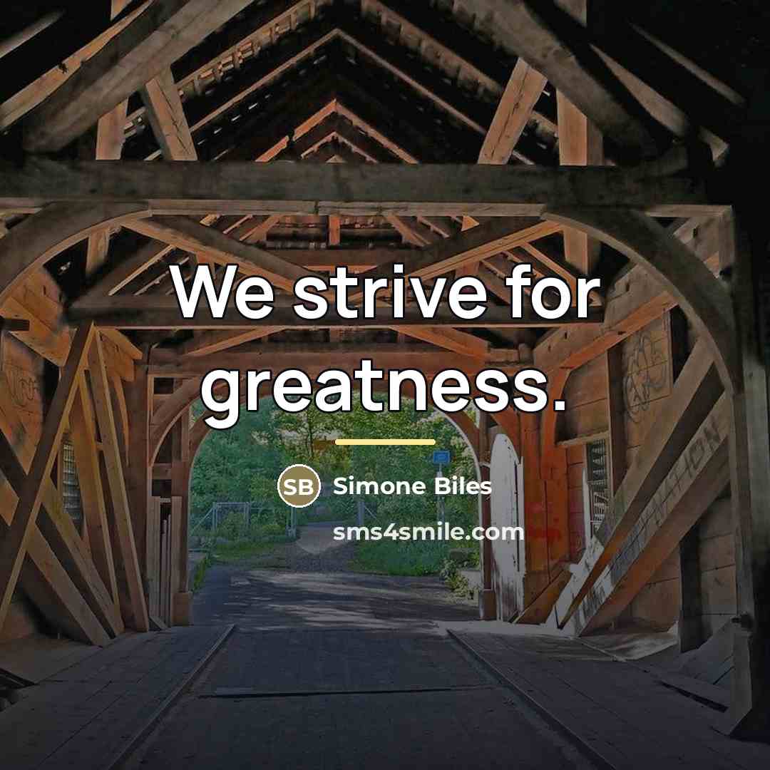 “We strive for greatness.…” quote by Simone Biles