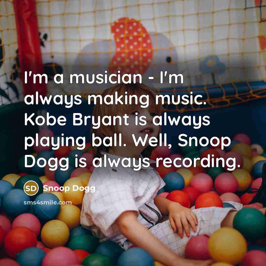 “I'm a musician - I'm always making music. Kobe Bryant…” quote by Snoop Dogg
