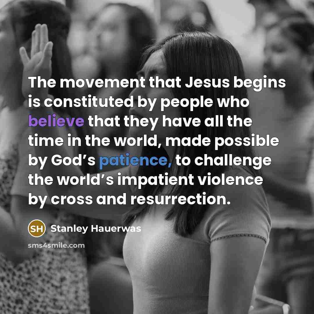 “The movement that Jesus begins is constituted by people who…” quote by Stanley Hauerwas