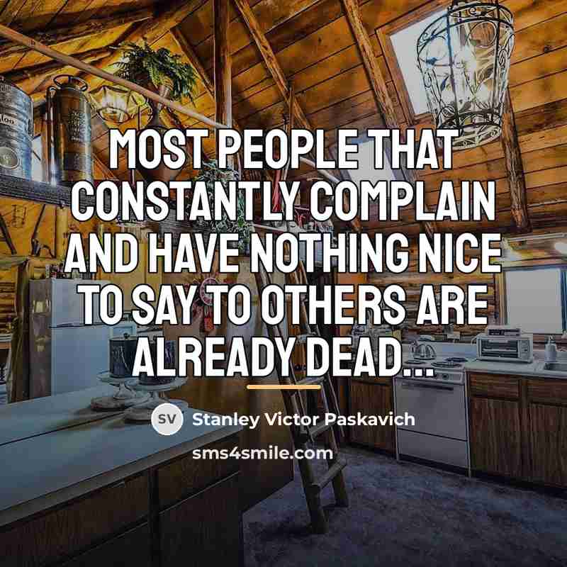 “Most people that constantly complain and have nothing nice to…” quote by Stanley Victor Paskavich