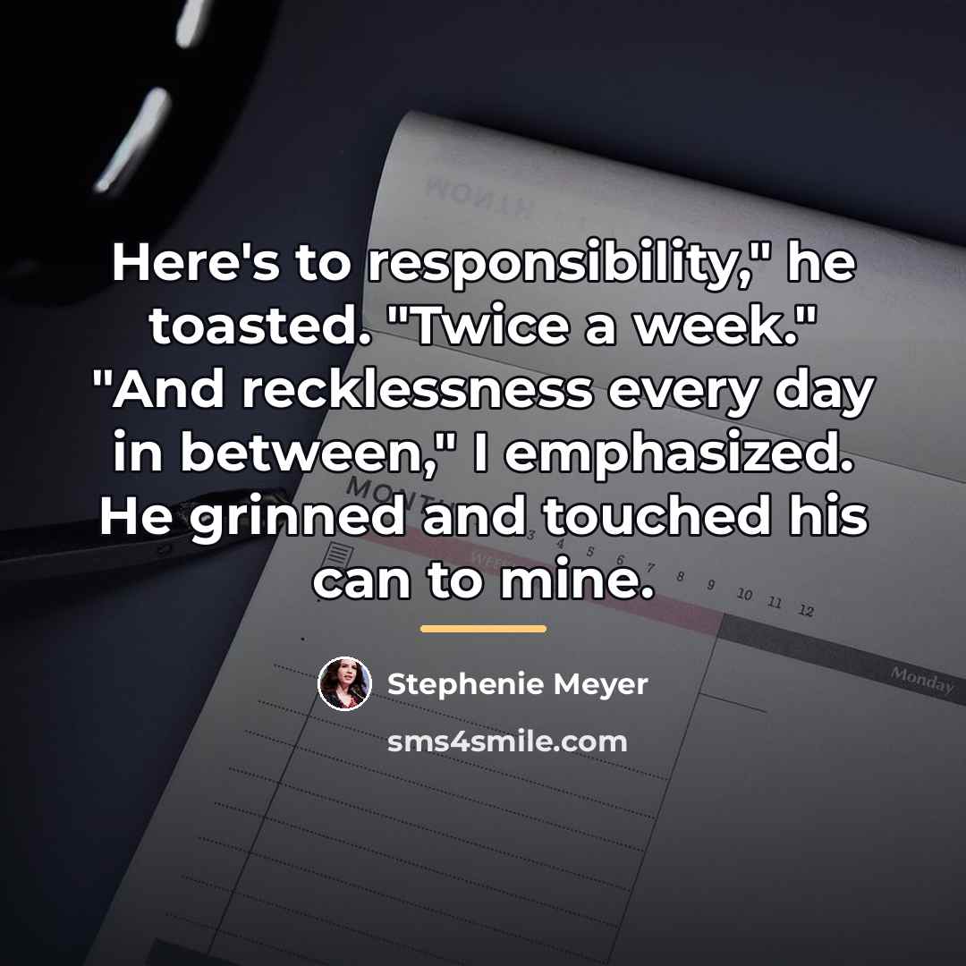 “Here's to responsibility," he toasted. "Twice a week." "And recklessness…” quote by Stephenie Meyer