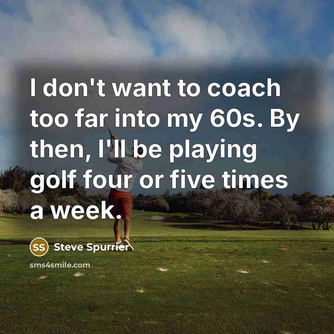“I don't want to coach too far into my 60s.…” quote by Steve Spurrier