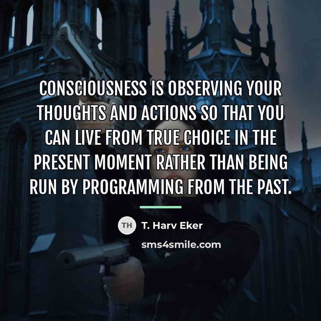 “Consciousness is observing your thoughts and actions so that you…” quote by T. Harv Eker