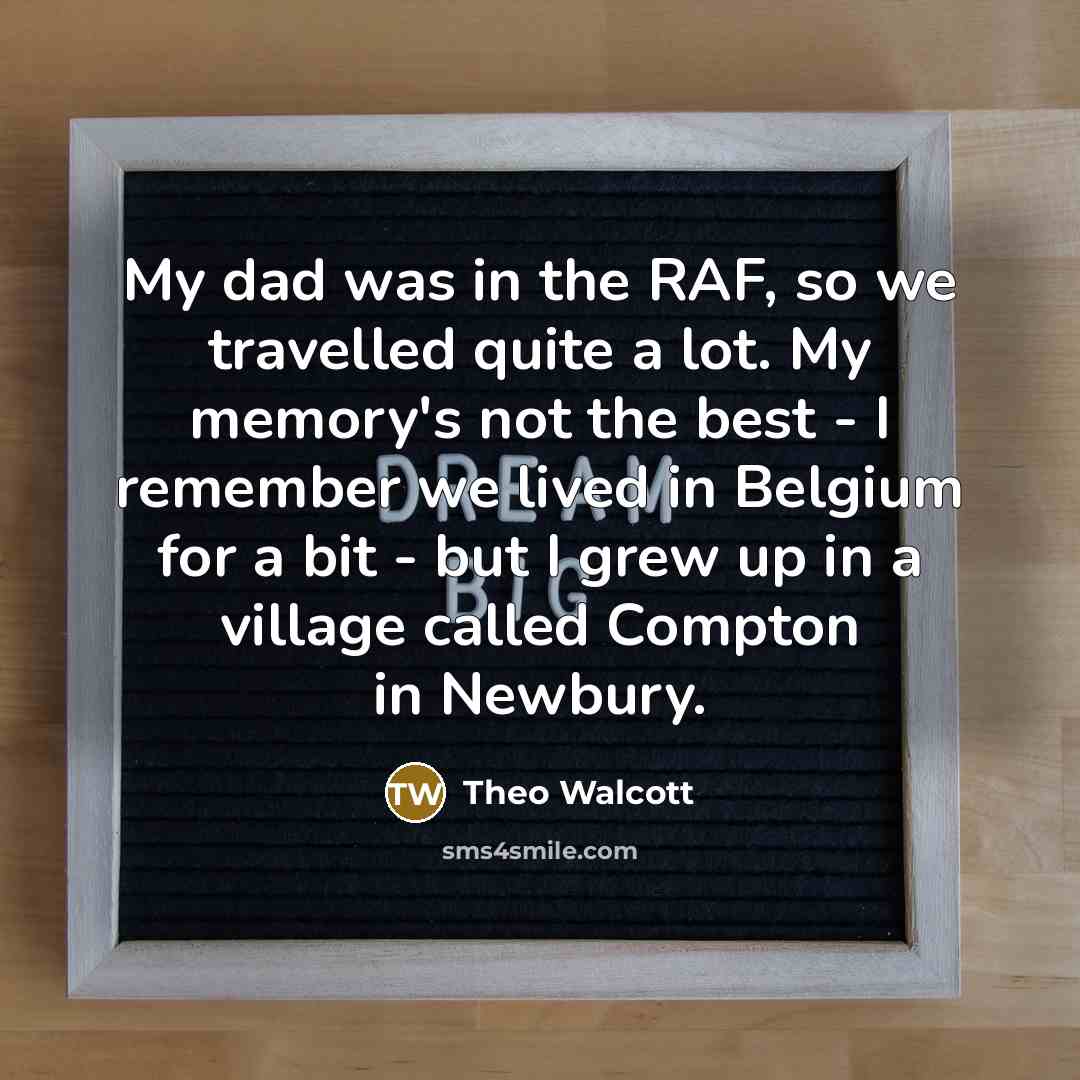 “My dad was in the RAF, so we travelled quite…” quote by Theo Walcott