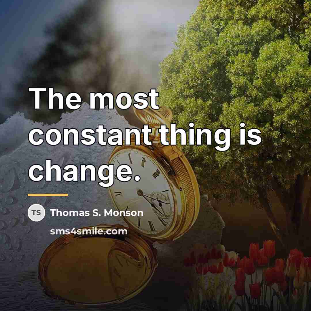 “The most constant thing is change.…” quote by Thomas S. Monson