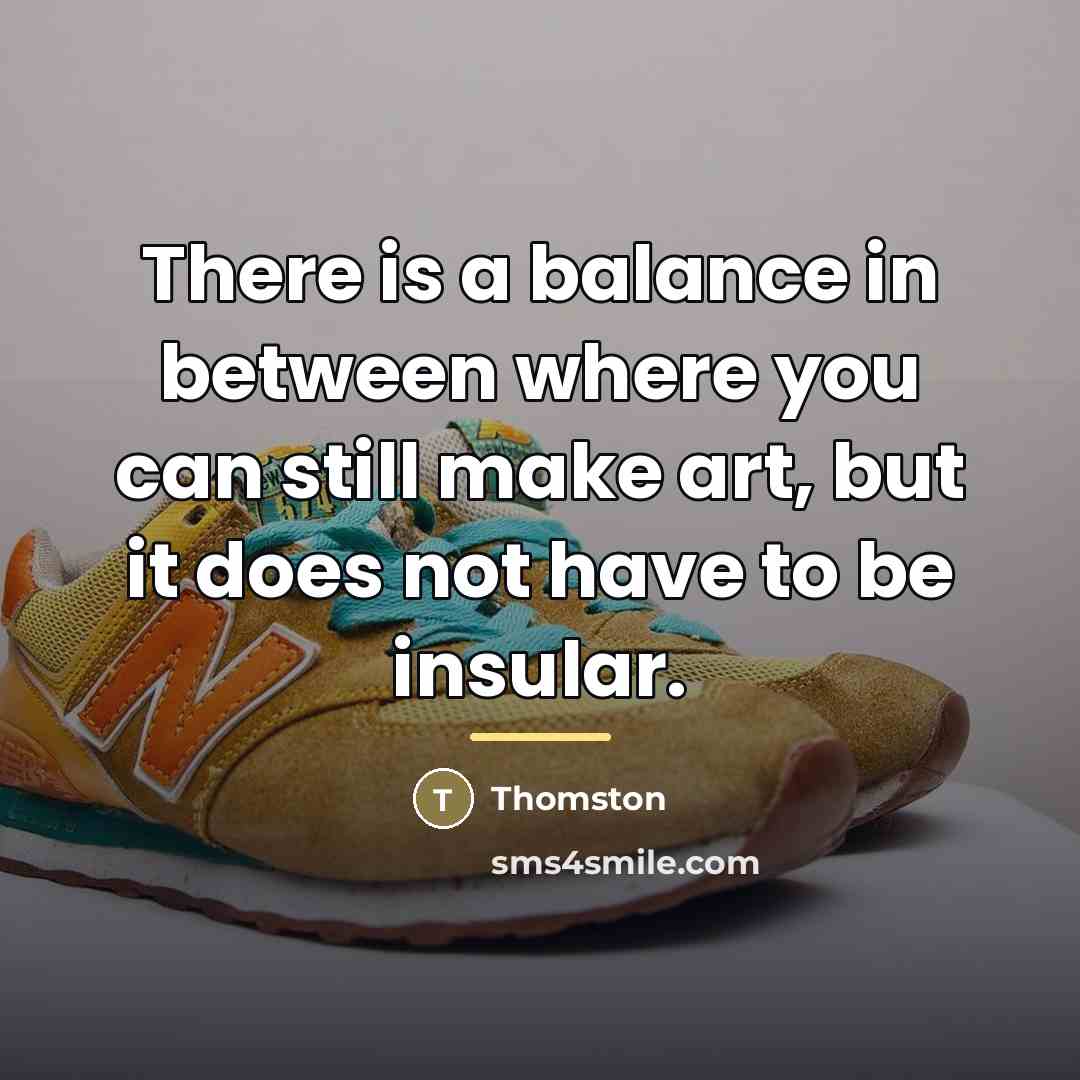“There is a balance in between where you can still…” quote by Thomston