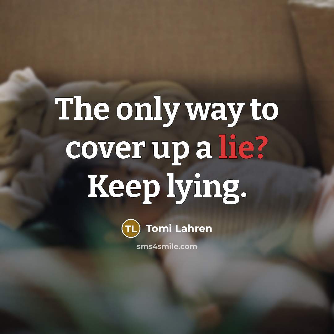 “The only way to cover up a lie? Keep lying.…” quote by Tomi Lahren