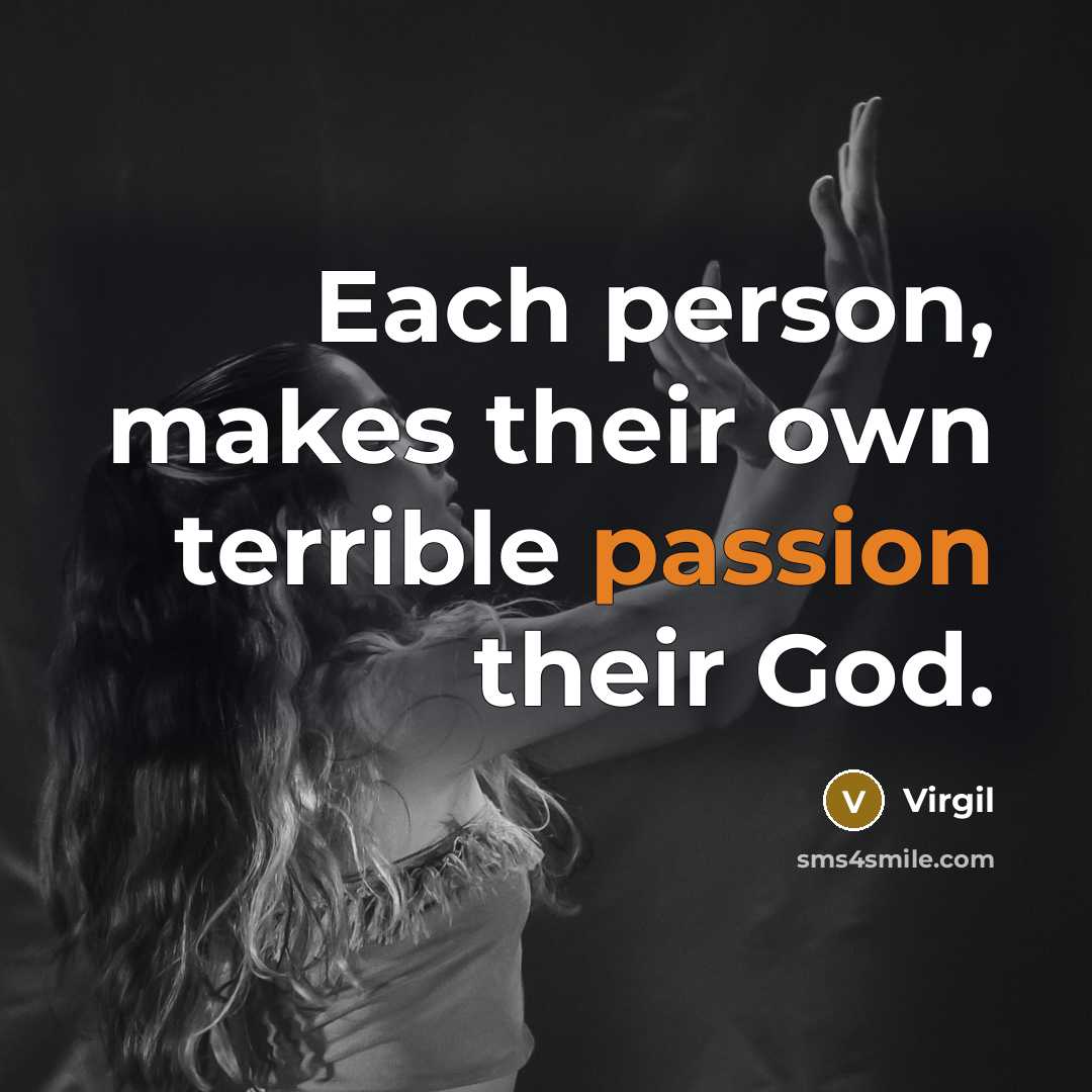 “Each person, makes their own terrible passion their God.…” quote by Virgil