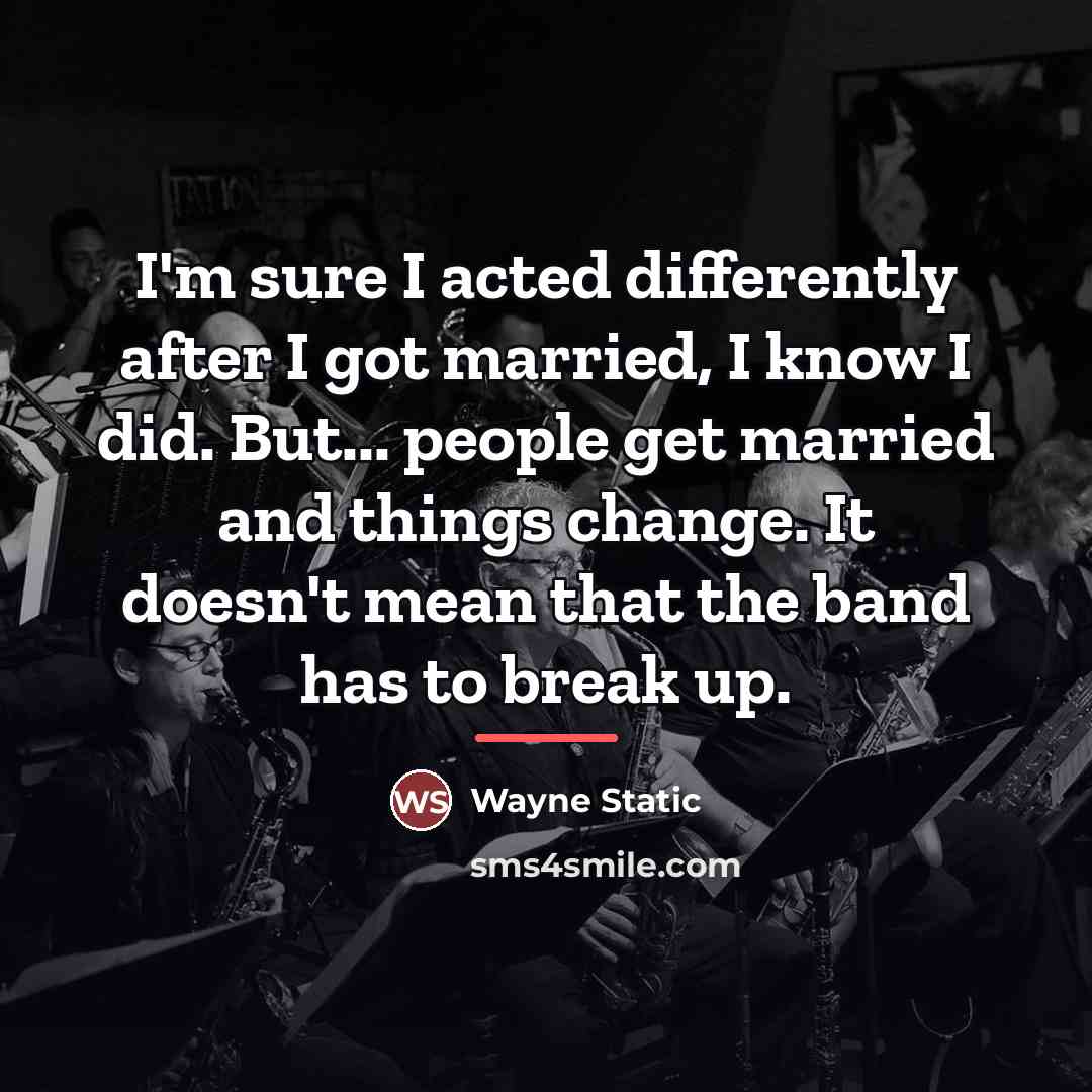 “I'm sure I acted differently after I got married, I…” quote by Wayne Static